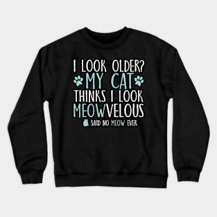 I look older?My cat thinks I look meowvelous Crewneck Sweatshirt